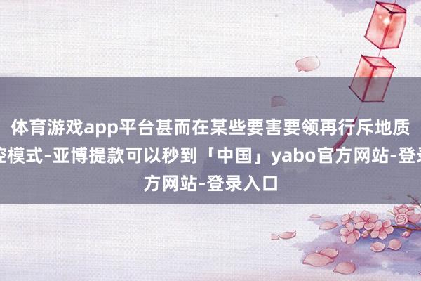 体育游戏app平台甚而在某些要害要领再行斥地质料管控模式-亚博提款可以秒到「中国」yabo官方网站-登录入口