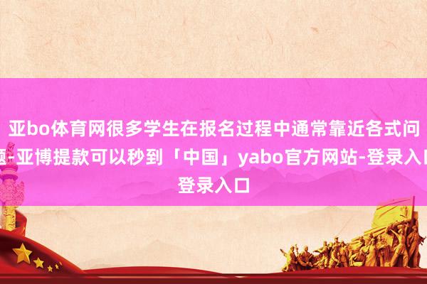 亚bo体育网很多学生在报名过程中通常靠近各式问题-亚博提款可以秒到「中国」yabo官方网站-登录入口