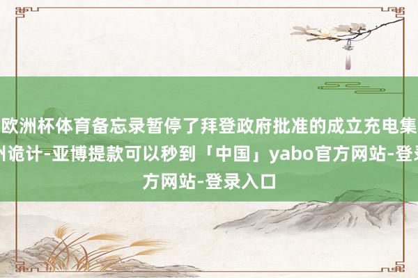 欧洲杯体育备忘录暂停了拜登政府批准的成立充电集会的州诡计-亚博提款可以秒到「中国」yabo官方网站-登录入口